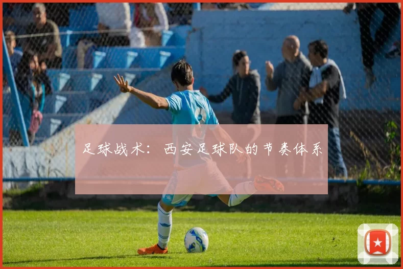 足球战术：西安足球队的节奏体系