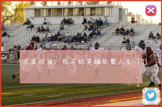 深度对话：陈芳的英雄联盟人生_1